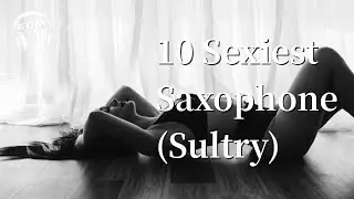 10 Sexiest Saxophone (Sultry)