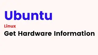 Ubuntu Linux - How to Get Hardware Information in Ubuntu Linux