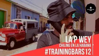 La P Wey  - Chiling en la Habana #TrainingBars 12