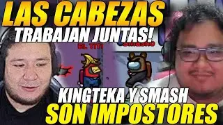 😲LAS CABEZAS TRABAJAN JUNTAS!😲 KINGTEKA y SMASH son elegidos IMPOSTORES en AMONG US
