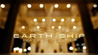 Eric Hilton - Earth Ship - Official Video - (feat. Jouletrix)