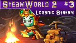 Loganic Streams: SteamWorld Dig 2 pt. 3