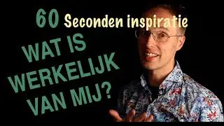 Wat is werkelijk van mij? - 60 sec inspiratie
