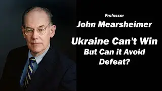 JOHN MEARSHEIMER: Ukraine Can't Win - But Can it Avoid Defeat?