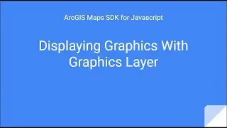 Displaying Graphics with a Graphics Layer in ArcGIS JavaScript API