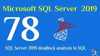 78- SQL Server 2019 deadlock analysis in SQL