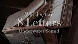 8 Letters - Why don't we // Underwater Sound