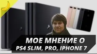 Мнение о PS4 Slim , PS4 Pro & Iphone 7. На что стоит потратить деньги ?!