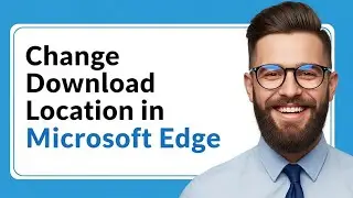 How to Change Download Location in Microsoft Edge 2025 Guide