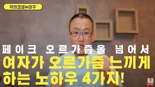 페이크 오르가즘을 넘어서 여자가 오르가즘 느끼게 하는 노하우 4가지! [비뇨기과 닥터코넬]
