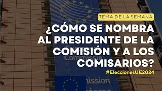 ¿Cómo se ELIGE al presidente de la Comisión Europea y a los comisarios?