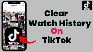 How To Clear Watch History On TikTok - Full Guide