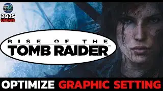 How to Optimize Graphic Setting on Rise of the Tomb Raider (2025 Update)