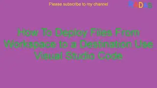 How To Deploy Files From Workspace to a Destination Use Visual Studio Code