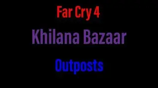 Far Cry 4: Khilana Bazaar Outpost