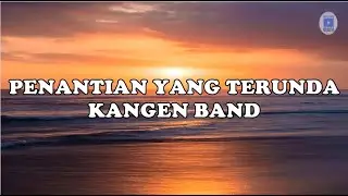 PENANTIAN YANG TERTUNDA - KANGEN BAND (Lirik)