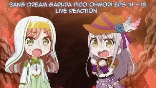 Bang Dream Garupa Pico Ohmori Eps 14 - 16 Live Reaction