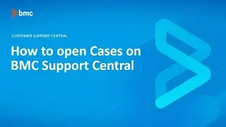 How to open cases on BMC Support Central
