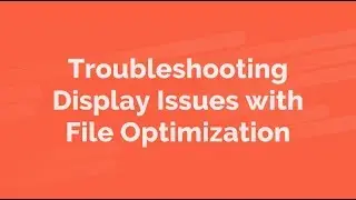 Troubleshooting Display Issues with File Optimization [Legacy Version]