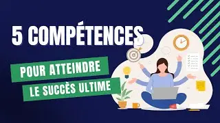 Développez ces 5 compétences pour atteindre le succès ultime !
