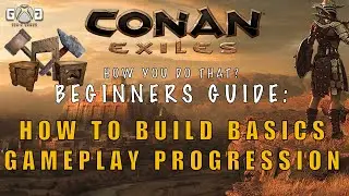 Conan Exiles: How You Do That? Ep9 Beginner’s Guide To Building & Gameplay Progression