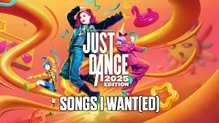 SONGS I WANT(ED) IN JUST DANCE 2025 EDITION