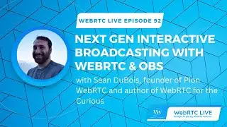 WebRTC Live 92: Next Gen Interactive Broadcasting with WebRTC & OBS