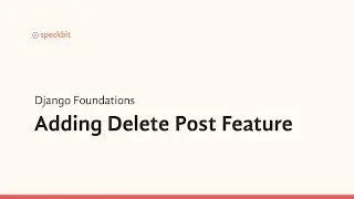 11. Django Foundations: Adding Delete Post Feature