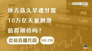 地方债久旱逢甘霖，10万亿天量刺激值得期待吗？【会员直播片段】