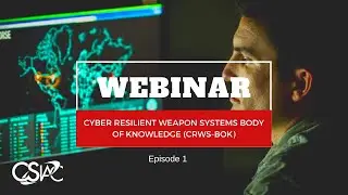 CSIAC Webinar: Cyber Resilient Weapon Systems Body of Knowledge (CRWS-BoK)