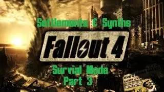 Settlements & Synths|Fallout 4 Survival Mode|Part 3