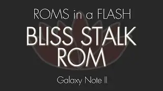 ROMS in a FLASH ~ Bliss Stalk ROM ~ Galaxy Note II