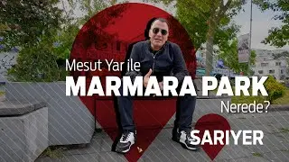 Mesut Yar ile Marmara Park Nerede? - Sarıyer