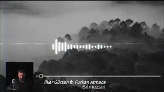 İlker Gürsan-Bilmezsin ft. Furkan Atmaca
