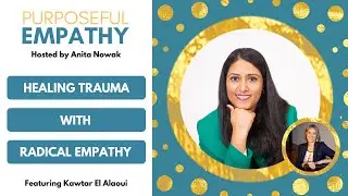 Healing Trauma with Radical Empathy Ft. Kawtar El Alaoui Purposeful Empathy Hosted by Anita Nowak