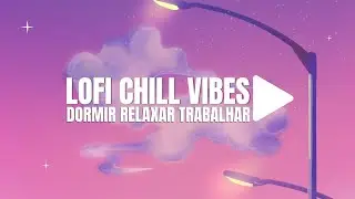A MELHOR MUSICA LOFI CHILL PARA ESTUDAR RELAXAR OU TRABALHAR COM CALMA