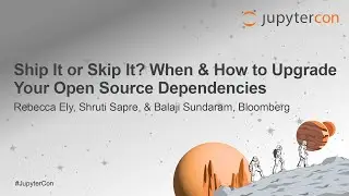 Ship It or Skip It? When & How to Upgrade Your Open Source Depend... R. Ely, S. Sapre, & B. Sundaram