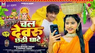 चल देवरु छठी घाटे | #Kallu Bihari Yadav & #Sonam Yadav | Chal Devru Chhathi Ghate | Chhath Song 2024