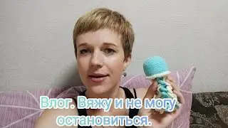 Влог. Вяжу и не могу остановиться 🤗