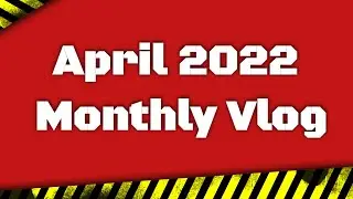 05 03 22   April Monthly Vlog