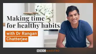 Make time for healthy habits with Dr Rangan Chatterjee | BBC Maestro