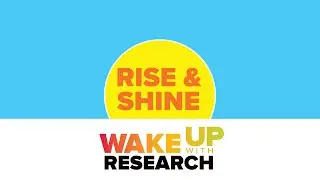 Wake Up with Research: Rise & Shine