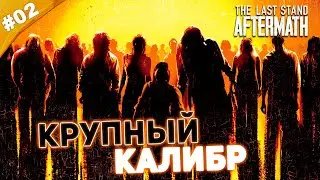 КРУПНЫЙ КАЛИБР | Прохождение The Last Stand: Aftermath | Часть #02