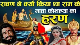सीता हरण से पहले रावण ने किया थामाता कौशल्या का अपहरण, सुने यह कथा