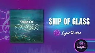 Ship of Glass - Lyric Video