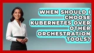 When Should I Choose Kubernetes Over Other Orchestration Tools? | Cloud Stack Studio News