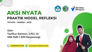 AKSI NYATA PRAKTIK MODEL REFLEKSI SITUASI – MAKNA – AKSI
