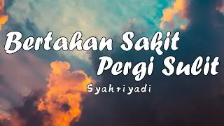 Bertahan Sakit Pergi Sulit - Syahriyadi - Lagu Lirik