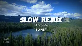 uhuy slow remix !!! TO HER (DJ NYOAX)