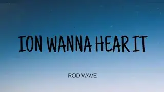 ROD WAVE - ION WANNA HEAR IT ( LYRICS )